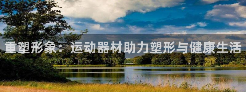 九游体育官方正版app集团E.ON：重塑形象：运动器