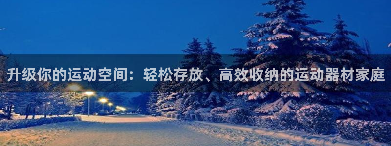 九游体育官方正版app娱乐40996：升级你的运动空